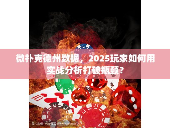 微扑克德州数据，2025玩家如何用实战分析打破瓶颈？