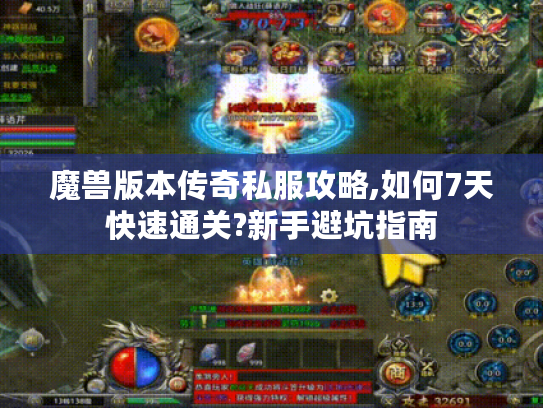 魔兽版本传奇私服攻略,如何7天快速通关?新手避坑指南