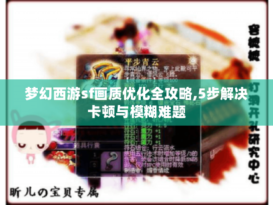 梦幻西游sf画质优化全攻略,5步解决卡顿与模糊难题