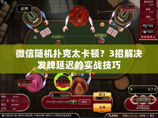微信随机扑克太卡顿？3招解决发牌延迟的实战技巧