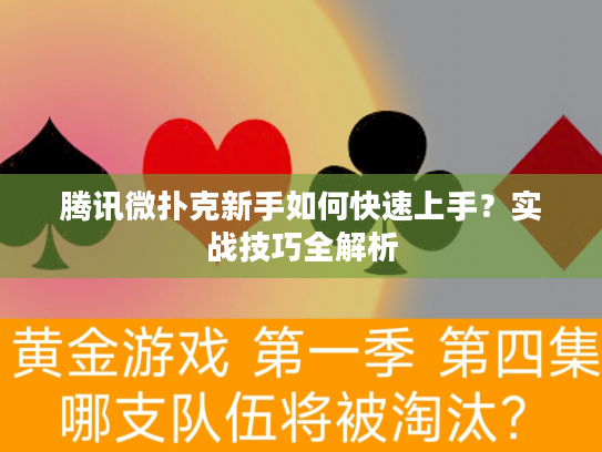 腾讯微扑克新手如何快速上手？实战技巧全解析
