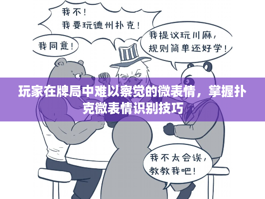 玩家在牌局中难以察觉的微表情，掌握扑克微表情识别技巧