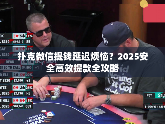扑克微信提钱延迟烦恼？2025安全高效提款全攻略