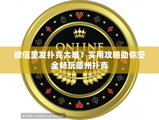 微信里发扑克太难？实用攻略助你安全畅玩德州扑克