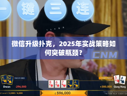 微信升级扑克,2025年实战策略如何突破瓶颈? 微信升级扑克,2025年实战策略如何突破瓶颈?