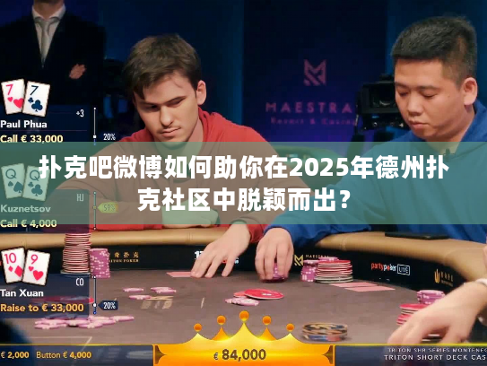 扑克吧微博如何助你在2025年德州扑克社区中脱颖而出? 扑克吧微博如何助你在2025年德州扑克社区中脱颖而出?