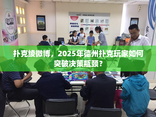 扑克绫微博，2025年德州扑克玩家如何突破决策瓶颈？