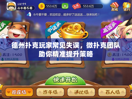 德州扑克玩家常见失误，微扑克团队助你精准提升策略