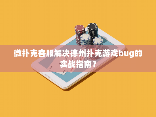 微扑克客服解决德州扑克游戏bug的实战指南？