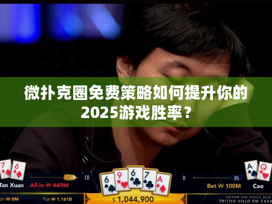 微扑克圈免费策略如何提升你的2025游戏胜率？