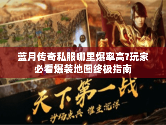蓝月传奇私服哪里爆率高?玩家必看爆装地图终极指南