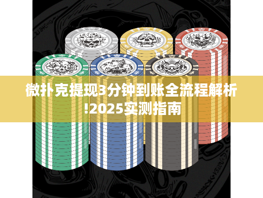 微扑克提现3分钟到账全流程解析!2025实测指南