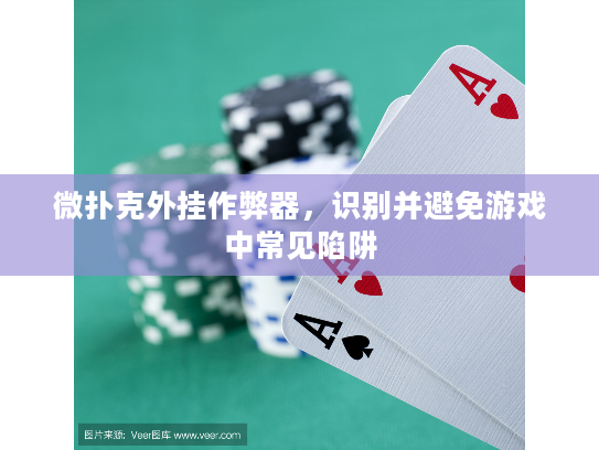 微扑克外挂作弊器，识别并避免游戏中常见陷阱