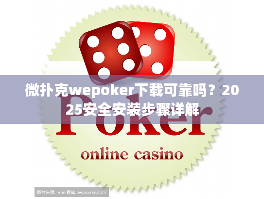 微扑克wepoker下载可靠吗？2025安全安装步骤详解