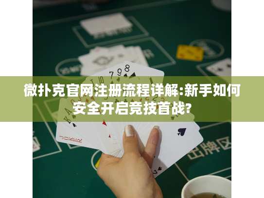 微扑克官网注册流程详解:新手如何安全开启竞技首战? 微扑克官网注册流程详解:新手如何安全开启竞技首战?