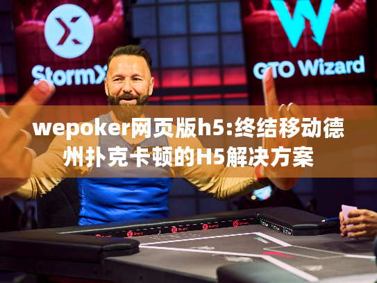 wepoker网页版h5:终结移动德州扑克卡顿的H5解决方案