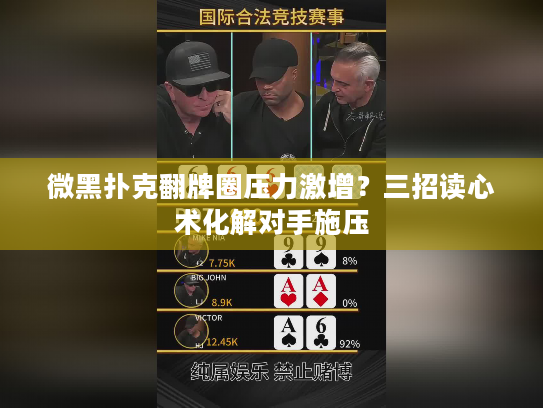 微黑扑克翻牌圈压力激增？三招读心术化解对手施压