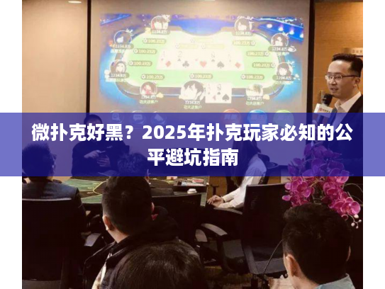 微扑克好黑？2025年扑克玩家必知的公平避坑指南