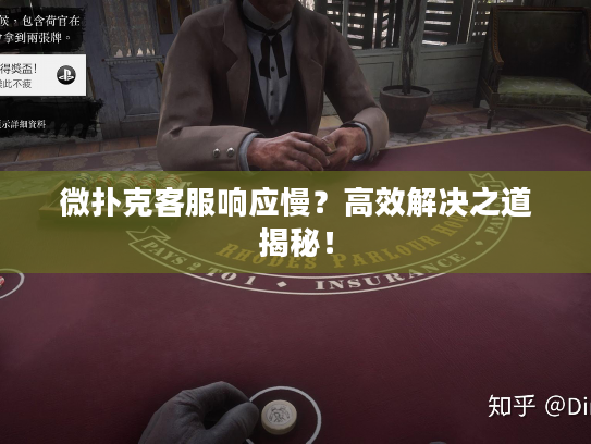 微扑克客服响应慢？高效解决之道揭秘！