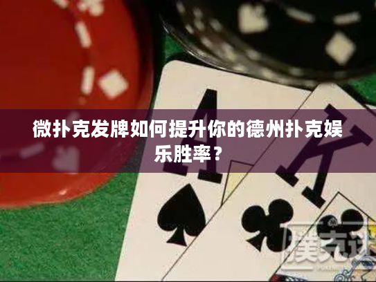 微扑克发牌如何提升你的德州扑克娱乐胜率? 微扑克发牌如何提升你的德州扑克娱乐胜率?