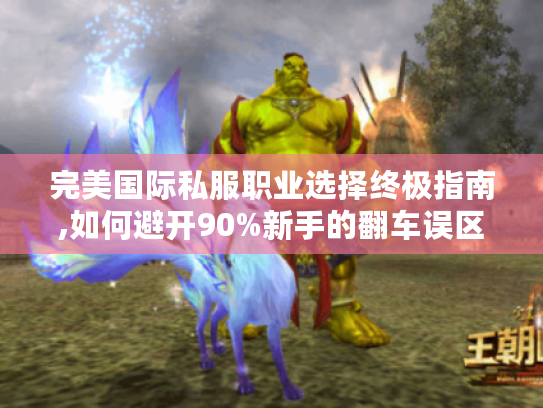 完美国际私服职业选择终极指南,如何避开90%新手的翻车误区?