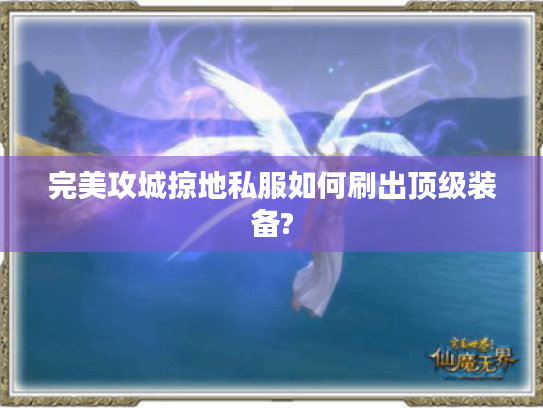 完美攻城掠地私服如何刷出顶级装备?