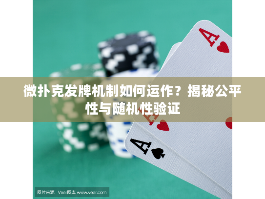 微扑克发牌机制如何运作?揭秘公平性与随机性验证 微扑克发牌机制如何运作?揭秘公平性与随机性验证