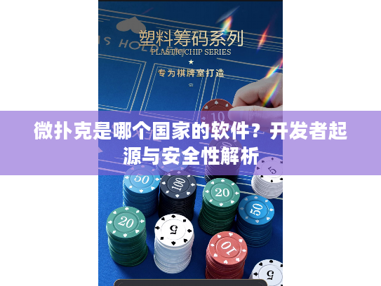 微扑克是哪个国家的软件?开发者起源与安全性解析 微扑克是哪个国家的软件?开发者起源与安全性解析