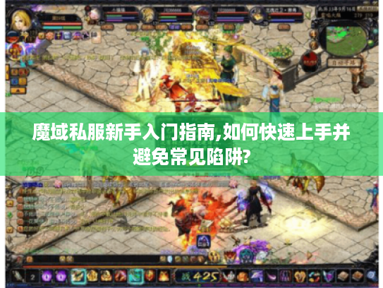 魔域私服新手入门指南,如何快速上手并避免常见陷阱?