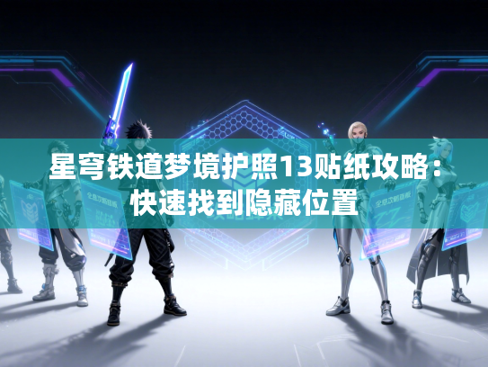 星穹铁道梦境护照13贴纸攻略:快速找到隐藏位置 星穹铁道梦境护照13贴纸攻略:快速找到隐藏位置