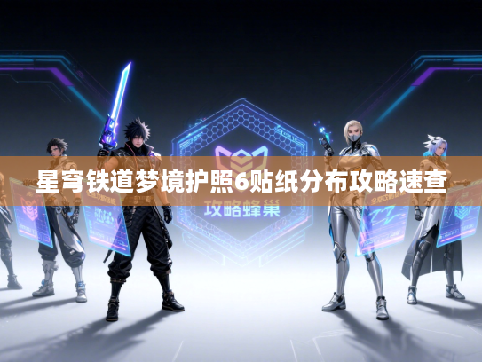 星穹铁道梦境护照6贴纸分布攻略速查 星穹铁道梦境护照6贴纸分布攻略速查