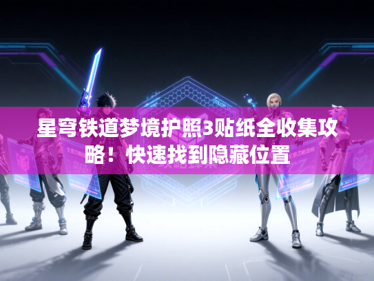 星穹铁道梦境护照3贴纸全收集攻略！快速找到隐藏位置