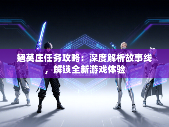 翘英庄任务攻略：深度解析故事线，解锁全新游戏体验