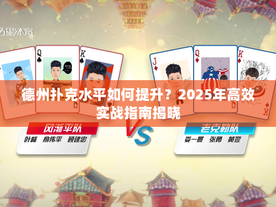 德州扑克水平如何提升？2025年高效实战指南揭晓