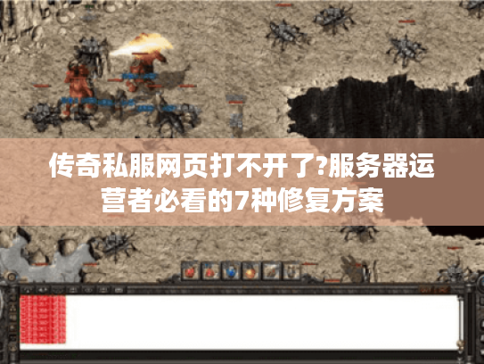 传奇私服网页打不开了?服务器运营者必看的7种修复方案