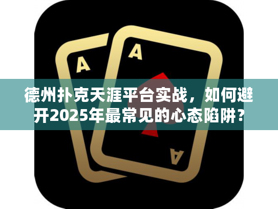 德州扑克天涯平台实战，如何避开2025年最常见的心态陷阱？