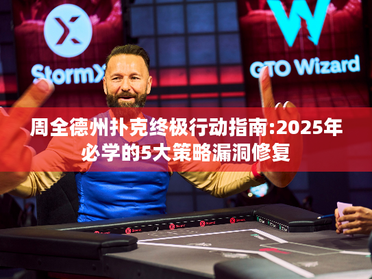 周全德州扑克终极行动指南:2025年必学的5大策略漏洞修复