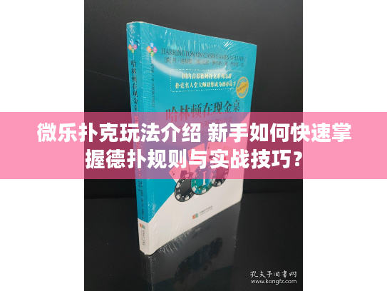 微乐扑克玩法介绍 新手如何快速掌握德扑规则与实战技巧？