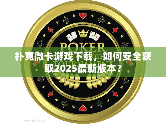 扑克微卡游戏下载，如何安全获取2025最新版本？