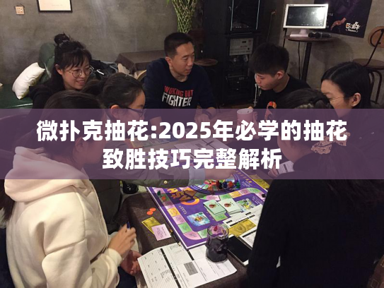 微扑克抽花:2025年必学的抽花致胜技巧完整解析