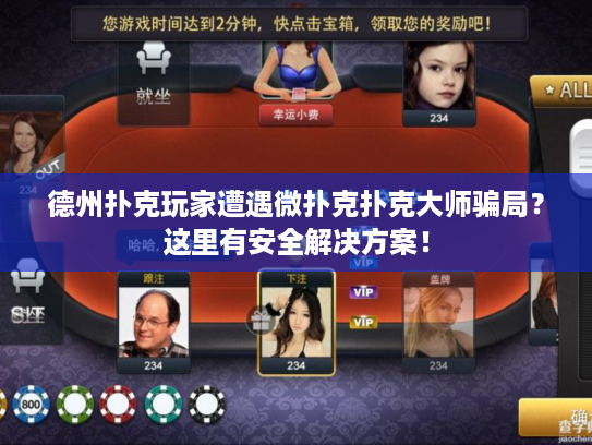 德州扑克玩家遭遇微扑克扑克大师骗局?这里有安全解决方案! 德州扑克玩家遭遇微扑克扑克大师骗局?这里有安全解决方案!