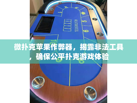 微扑克苹果作弊器，揭露非法工具，确保公平扑克游戏体验