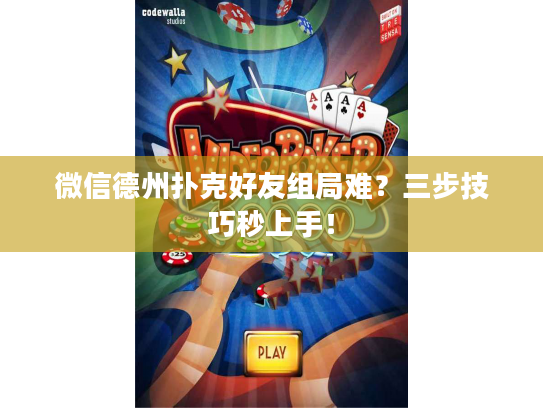 微信德州扑克好友组局难？三步技巧秒上手！