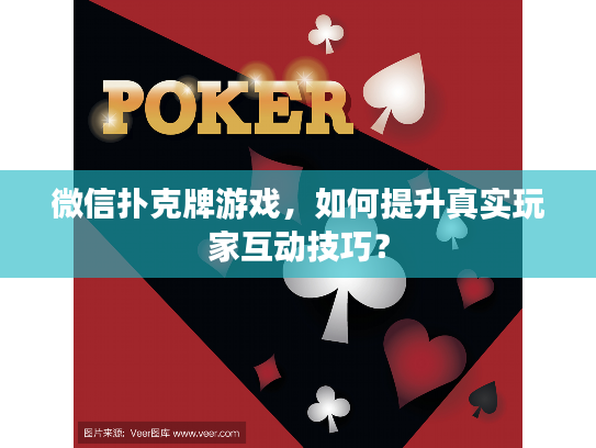 微信扑克牌游戏，如何提升真实玩家互动技巧？