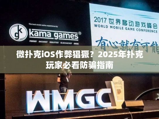 微扑克iOS作弊猖獗？2025年扑克玩家必看防骗指南