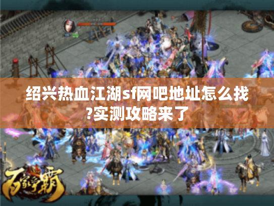 绍兴热血江湖sf网吧地址怎么找?实测攻略来了