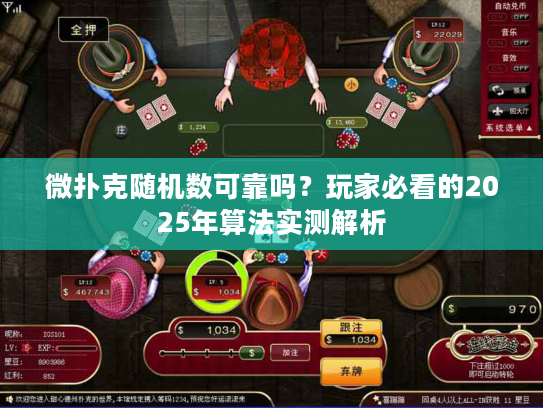 微扑克随机数可靠吗？玩家必看的2025年算法实测解析