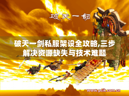 破天一剑私服架设全攻略,三步解决资源缺失与技术难题