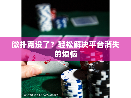 微扑克没了？轻松解决平台消失的烦恼