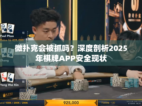 微扑克会被抓吗？深度剖析2025年棋牌APP安全现状